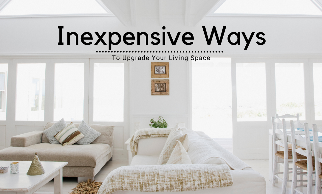 Inexpensive Ways To Upgrade Your Living Space